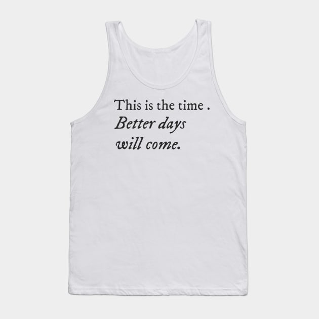 This is the time. Better days will come. Tank Top by antteeshop